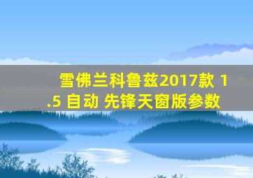 雪佛兰科鲁兹2017款 1.5 自动 先锋天窗版参数